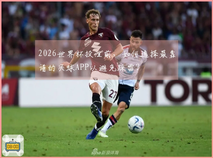2026世界杯投注前，如何选择最靠谱的买球APP以避免踩雷？